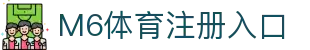 M6体育-官网入口-APP官方下载|全球高赔率体育投注平台